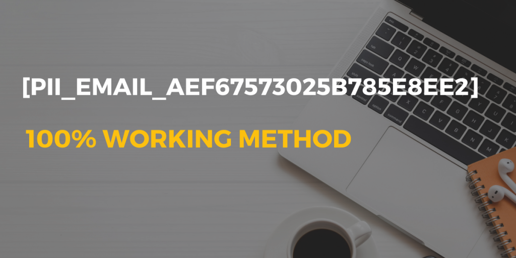 How to solve [PII_EMAIL_AEF67573025B785E8EE2] error code